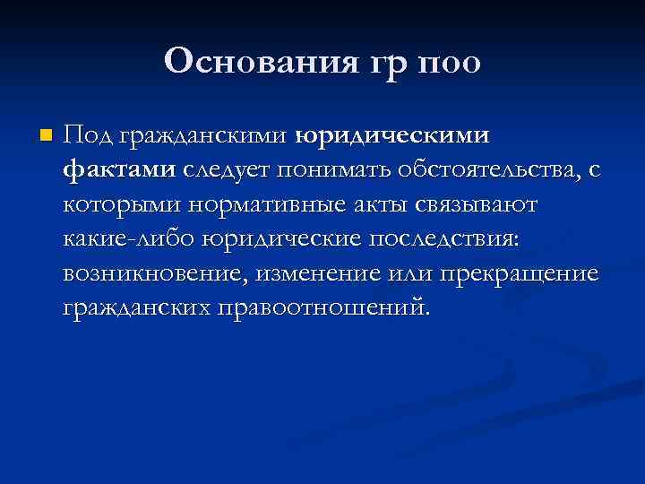Основания гр поо n Под гражданскими юридическими фактами следует понимать обстоятельства, с которыми нормативные
