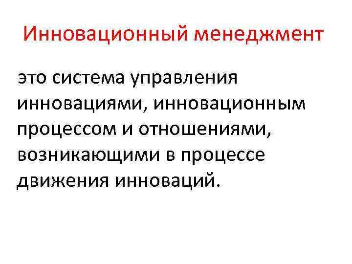 Инновационный менеджмент это система управления инновациями, инновационным процессом и отношениями, возникающими в процессе движения