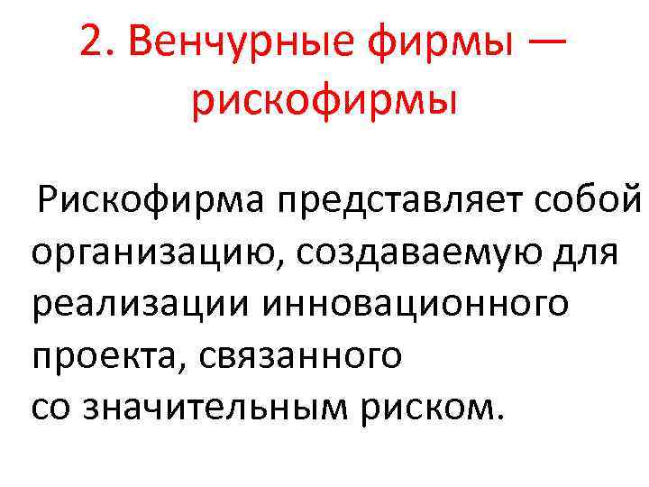  2. Венчурные фирмы — рискофирмы Рискофирма представляет собой организацию, создаваемую для реализации инновационного