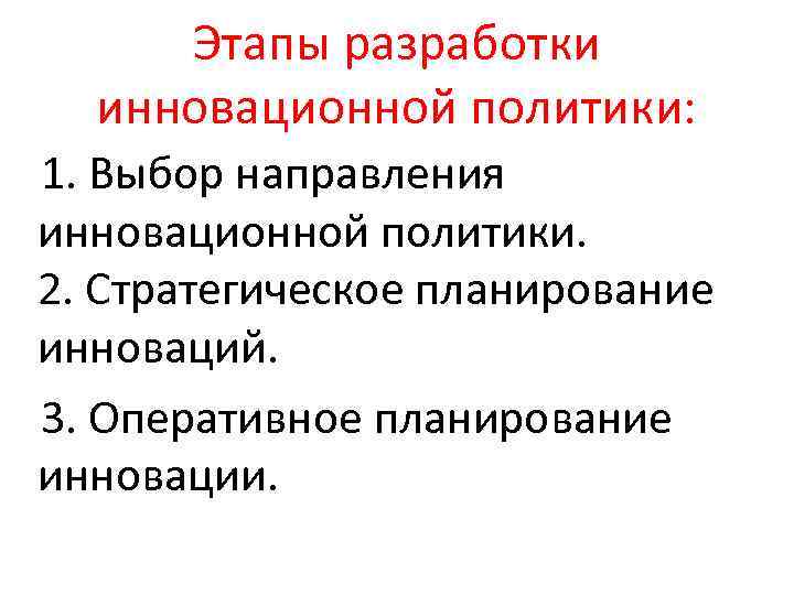 Этапы разработки инновационной политики: 1. Выбор направления инновационной политики. 2. Стратегическое планирование инноваций. 3.