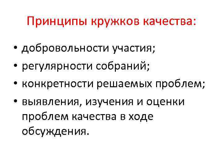 Принципы кружков качества: • • добровольности участия; регулярности собраний; конкретности решаемых проблем; выявления, изучения