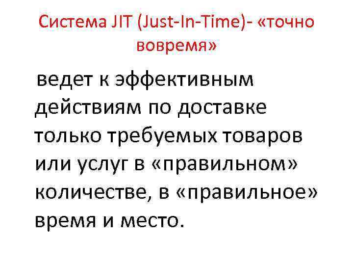 Система JIT (Just-In-Time)- «точно вовремя» ведет к эффективным действиям по доставке только требуемых товаров