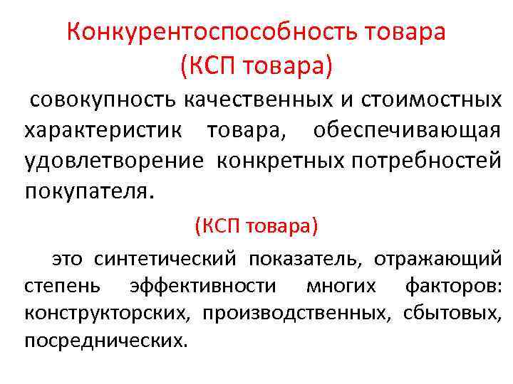 Конкурентоспособность товара (КСП товара) совокупность качественных и стоимостных характеристик товара, обеспечивающая удовлетворение конкретных потребностей
