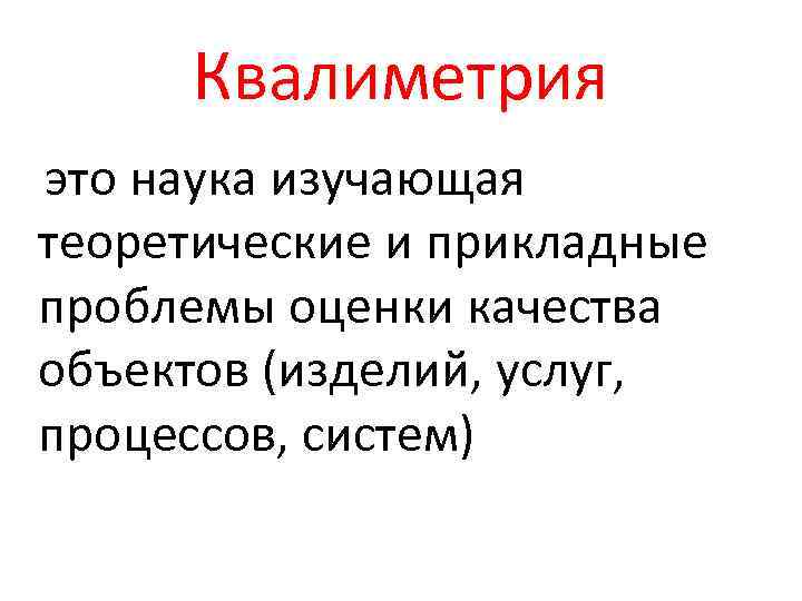 Квалиметрия это наука изучающая теоретические и прикладные проблемы оценки качества объектов (изделий, услуг, процессов,
