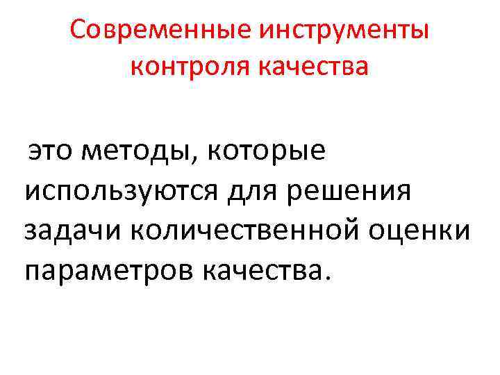 Современные инструменты контроля качества это методы, которые используются для решения задачи количественной оценки параметров