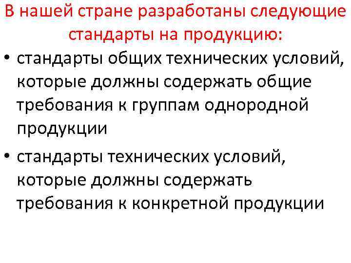 В нашей стране разработаны следующие стандарты на продукцию: • стандарты общих технических условий, которые