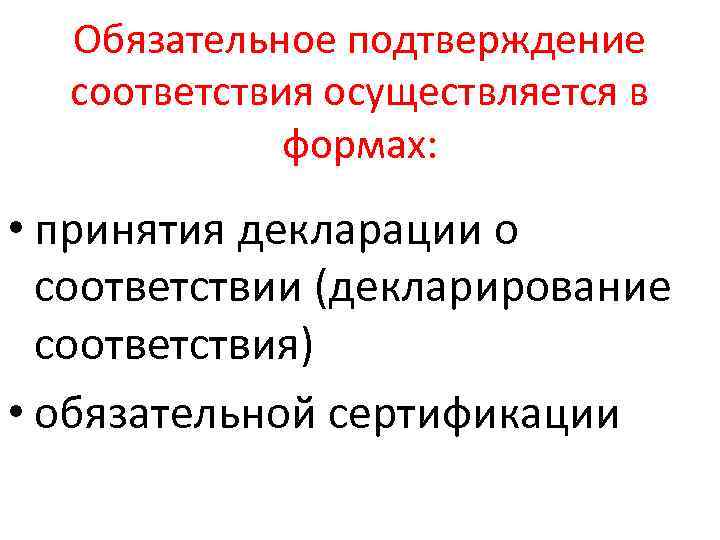 Обязательное подтверждение соответствия осуществляется в формах: • принятия декларации о соответствии (декларирование соответствия) •