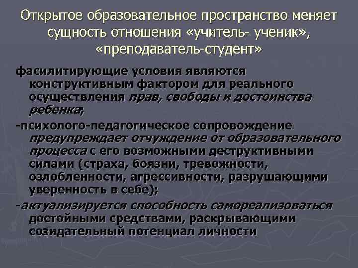 Открытое образовательное пространство меняет сущность отношения «учитель- ученик» , «преподаватель-студент» фасилитирующие условия являются конструктивным