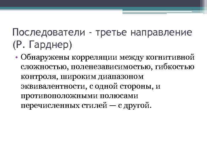 Последователи - третье направление (Р. Гарднер) • Обнаружены корреляции между когнитивной сложностью, поленезависимостью, гибкостью