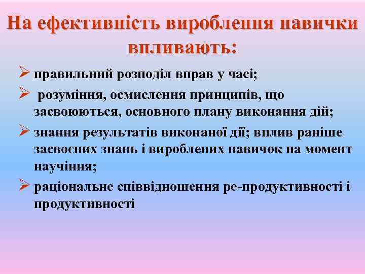 На ефективність вироблення навички впливають: Ø правильний розподіл вправ у часі; Ø розуміння, осмислення