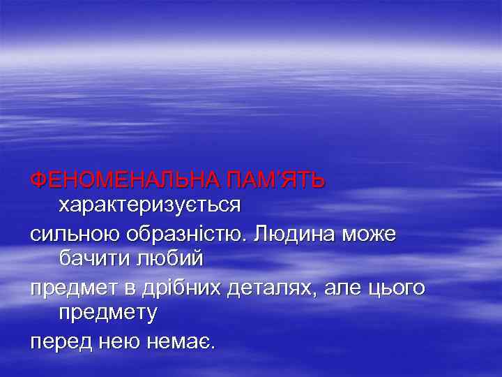 ФЕНОМЕНАЛЬНА ПАМ’ЯТЬ характеризується сильною образністю. Людина може бачити любий предмет в дрібних деталях, але