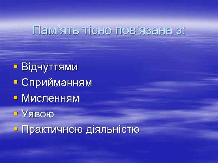 Пам’ять тісно пов’язана з: § Відчуттями § Сприйманням § Мисленням § Уявою § Практичною