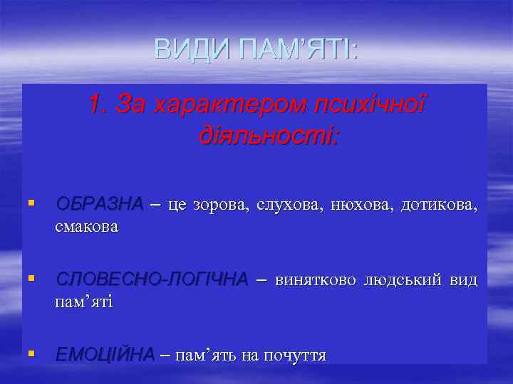 ВИДИ ПАМ’ЯТІ: 1. За характером психічної діяльності: § ОБРАЗНА – це зорова, слухова, нюхова,