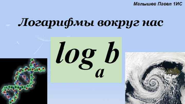 Малышев Павел 1 ИС Логарифмы вокруг нас 