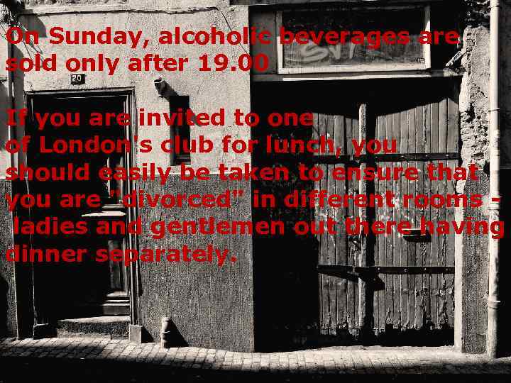 On Sunday, alcoholic beverages are sold only after 19. 00 If you are invited