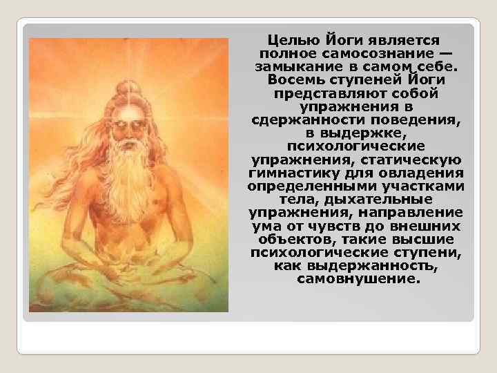 Целью Йоги является полное самосознание — замыкание в самом себе. Восемь ступеней Йоги представляют