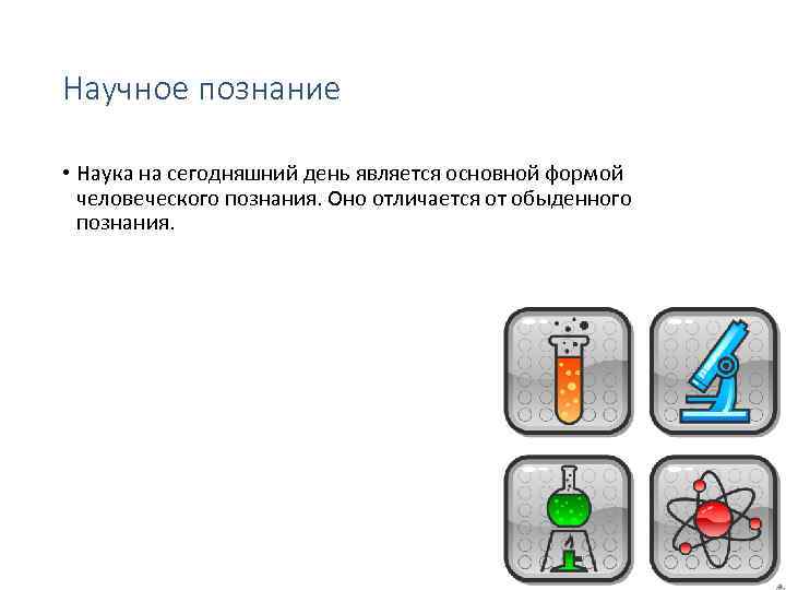 Научное познание • Наука на сегодняшний день является основной формой человеческого познания. Оно отличается