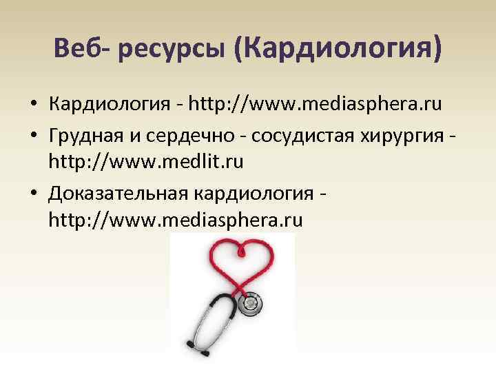 Веб- ресурсы (Кардиология) • Кардиология - http: //www. mediasphera. ru • Грудная и сердечно