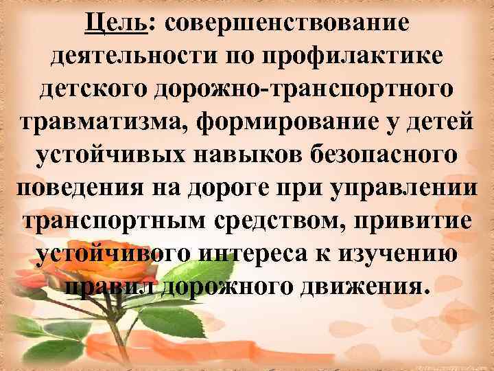 Цель: совершенствование деятельности по профилактике детского дорожно-транспортного травматизма, формирование у детей устойчивых навыков безопасного