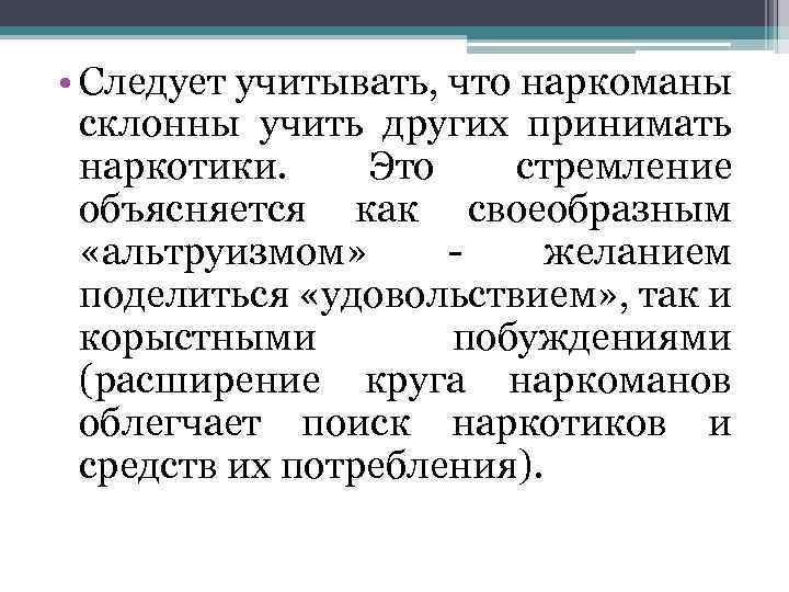  • Следует учитывать, что наркоманы склонны учить других принимать наркотики. Это стремление объясняется