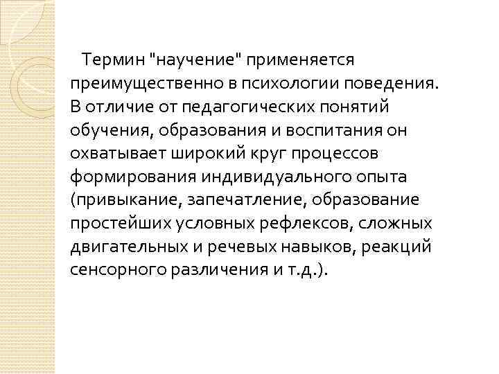  Термин "научение" применяется преимущественно в психологии поведения. В отличие от педагогических понятий обучения,