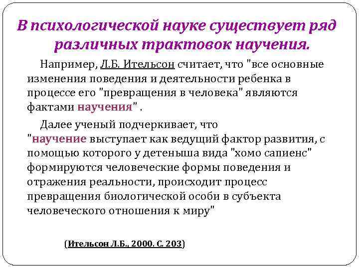 В психологической науке существует ряд различных трактовок научения. Например, Л. Б. Ительсон считает, что