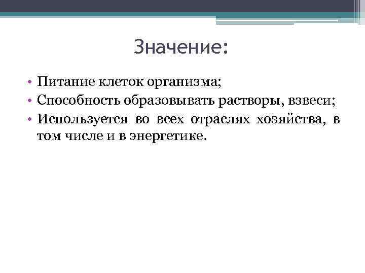 Значение: • Питание клеток организма; • Способность образовывать растворы, взвеси; • Используется во всех