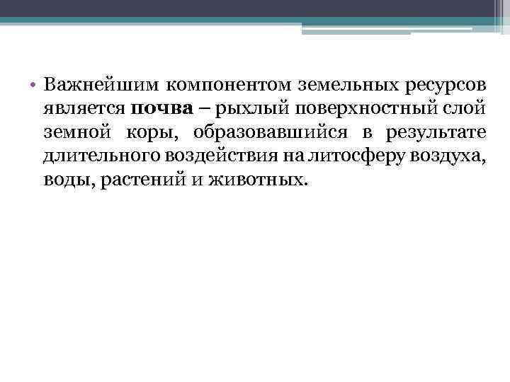  • Важнейшим компонентом земельных ресурсов является почва – рыхлый поверхностный слой земной коры,