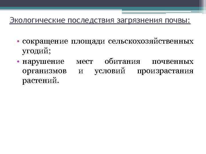 Экологические последствия загрязнения почвы: • сокращение площади сельскохозяйственных угодий; • нарушение мест обитания почвенных