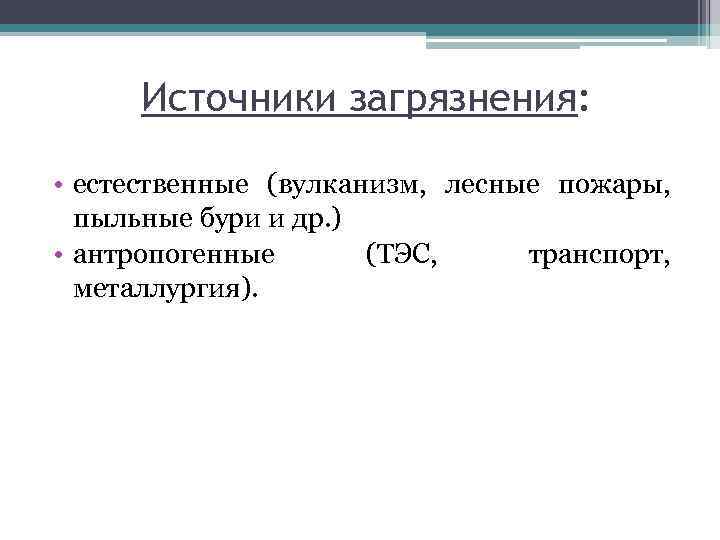 Источники загрязнения: • естественные (вулканизм, лесные пожары, пыльные бури и др. ) • антропогенные