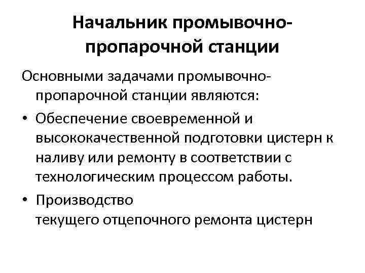 Начальник промывочнопропарочной станции Основными задачами промывочнопропарочной станции являются: • Обеспечение своевременной и высококачественной подготовки
