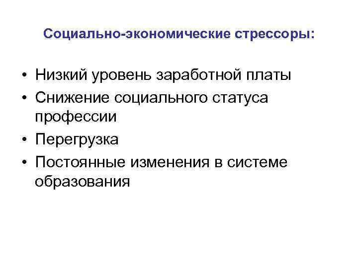 Социально-экономические стрессоры: • Низкий уровень заработной платы • Снижение социального статуса профессии • Перегрузка