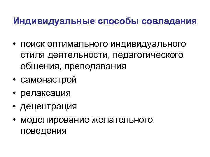 Индивидуальные способы совладания • поиск оптимального индивидуального стиля деятельности, педагогического общения, преподавания • самонастрой