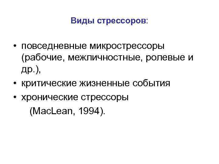 Виды стрессоров: • повседневные микрострессоры (рабочие, межличностные, ролевые и др. ), • критические жизненные