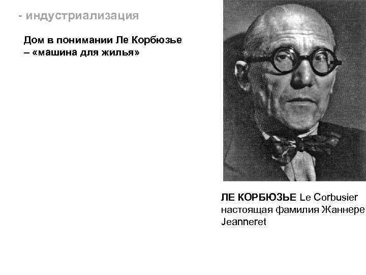 - индустриализация Дом в понимании Ле Корбюзье – «машина для жилья» ЛЕ КОРБЮЗЬЕ Le