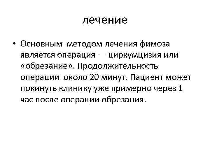 лечение • Основным методом лечения фимоза является операция — циркумцизия или «обрезание» . Продолжительность