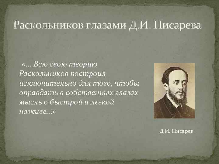 Раскольников глазами Д. И. Писарева «. . . Всю свою теорию Раскольников построил исключительно