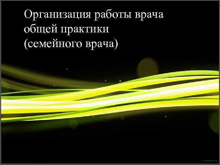 Организация работы врача общей практики (семейного врача) 