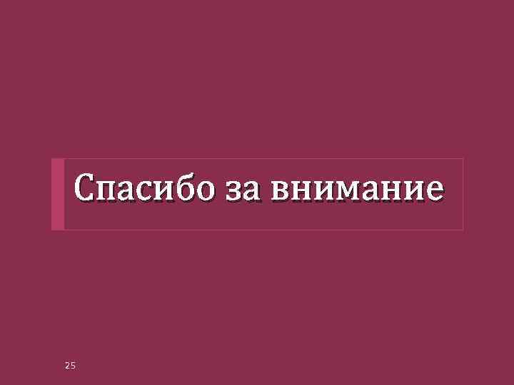 Спасибо за внимание 25 