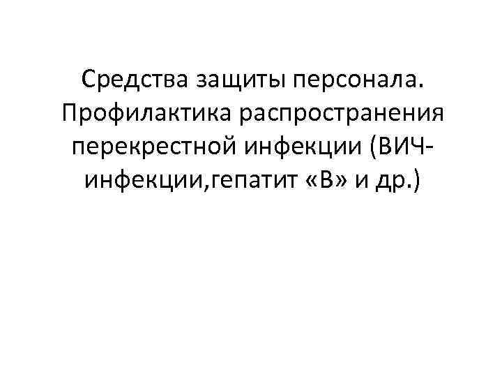 Средства защиты персонала. Профилактика распространения перекрестной инфекции (ВИЧинфекции, гепатит «В» и др. ) 