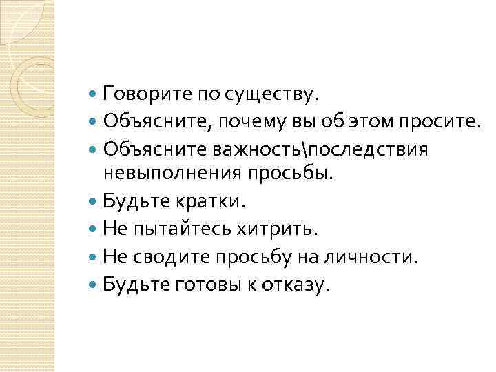 Говорите по существу. Объясните, почему вы об этом просите. Объясните важностьпоследствия невыполнения просьбы. Будьте