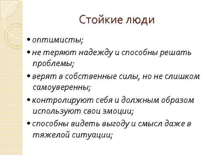 Стойкие люди • оптимисты; • не теряют надежду и способны решать проблемы; • верят