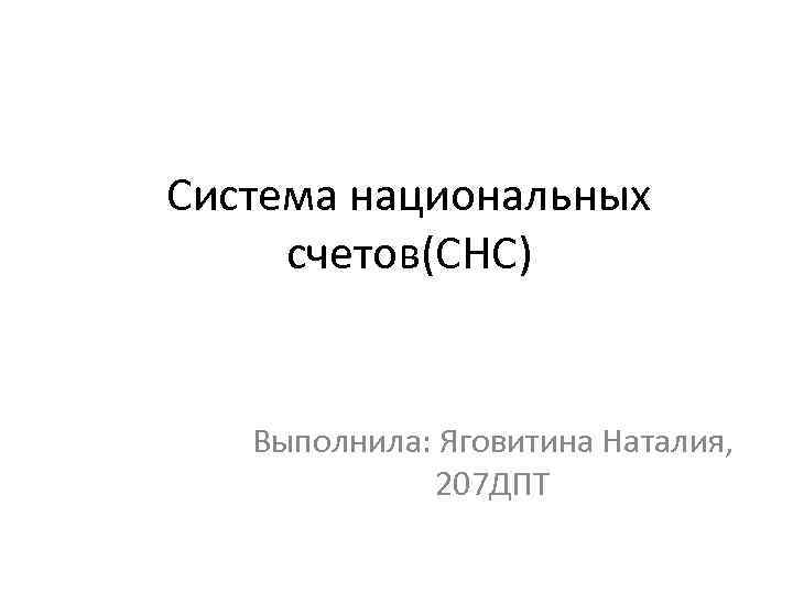 Система национальных счетов(СНС) Выполнила: Яговитина Наталия, 207 ДПТ 