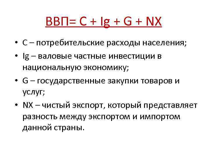 ВВП= C + Ig + G + NX • С – потребительские расходы населения;