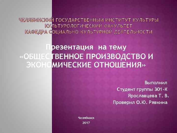 Презентация на тему «ОБЩЕСТВЕННОЕ ПРОИЗВОДСТВО И ЭКОНОМИЧЕСКИЕ ОТНОШЕНИЯ» Выполнил Студент группы 301 -К Ярославцева