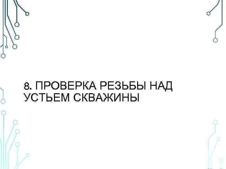 8. ПРОВЕРКА РЕЗЬБЫ НАД УСТЬЕМ СКВАЖИНЫ 