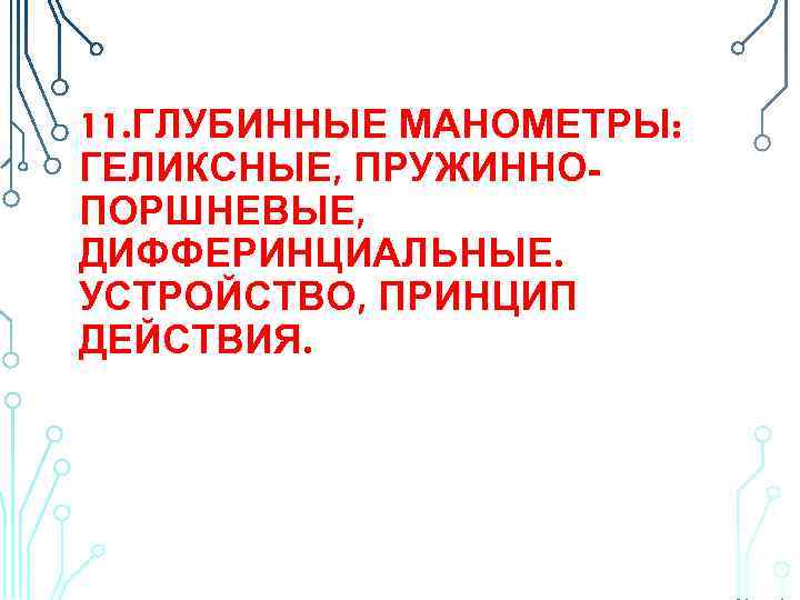 11. ГЛУБИННЫЕ МАНОМЕТРЫ: ГЕЛИКСНЫЕ, ПРУЖИННОПОРШНЕВЫЕ, ДИФФЕРИНЦИАЛЬНЫЕ. УСТРОЙСТВО, ПРИНЦИП ДЕЙСТВИЯ. 