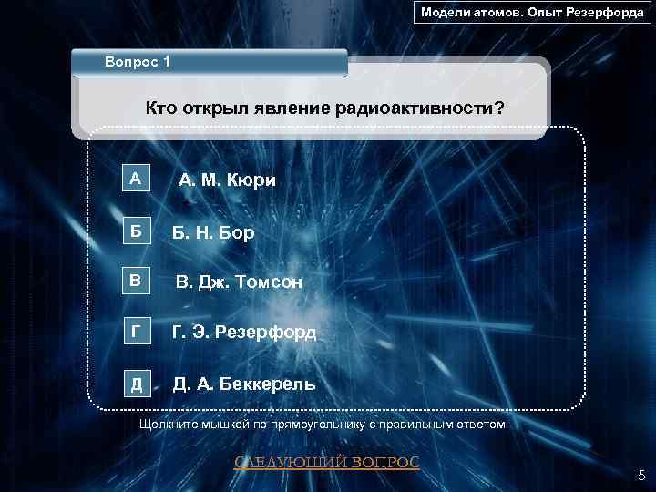 Модели атомов. Опыт Резерфорда Вопрос 1 Кто открыл явление радиоактивности? А А. М. Кюри