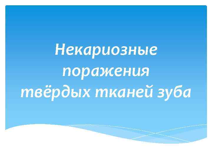 Некариозные поражения твёрдых тканей зуба 