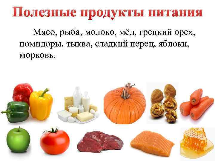 Полезные продукты питания Мясо, рыба, молоко, мёд, грецкий орех, помидоры, тыква, сладкий перец, яблоки,